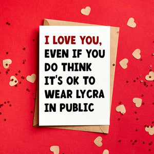 I Love You Even If You Do Think It's OK To Wear Lycra In Public Valentine's Card