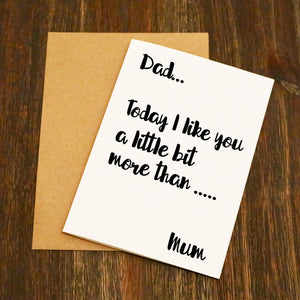 Dad... Today I Like You A Little Bit More Than Mum Father's Day Card