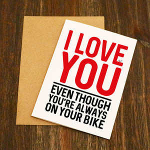 I Love You Even Though You're Always On Your Bike Valentine's Card